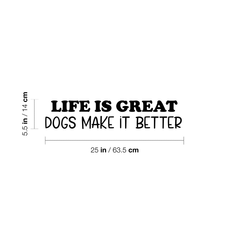 Vinyl Wall Art Decal - Life Is Great Dogs Make It Better - 5.5" x 25" - Modern Inspirational Doggie Quote Sticker For Home Office Bedroom Living Room Dogs Lover Decor 4