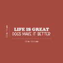 Vinyl Wall Art Decal - Life Is Great Dogs Make It Better - 5.5" x 25" - Modern Inspirational Doggie Quote Sticker For Home Office Bedroom Living Room Dogs Lover Decor 4