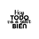 Vinyl Wall Art Decal - Hoy Todo Va A Salir Bien / Today Everything Is Going To Be Fine - Motivating Positive Spanish Quote Sticker For Home Bedroom School Office Decor 1