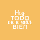 Vinyl Wall Art Decal - Hoy Todo Va A Salir Bien / Today Everything Is Going To Be Fine - 17" x 22" - Motivating Positive Spanish Quote Sticker For Home Bedroom School Office Decor 2
