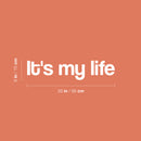 Vinyl Wall Art Decal - It's My Life - 6" x 26" - Modern Motivational Life Quote Sticker For Home School Classroom Living Room Work Office Path Bedroom Decor 4