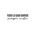 Vinyl Wall Art Decal - Todo Lo Que Damos Siempre Vuelve / Everything We Give Always Comes Back - 7. Positive Spanish Quote Sticker For Home Bedroom School Office Decor 1