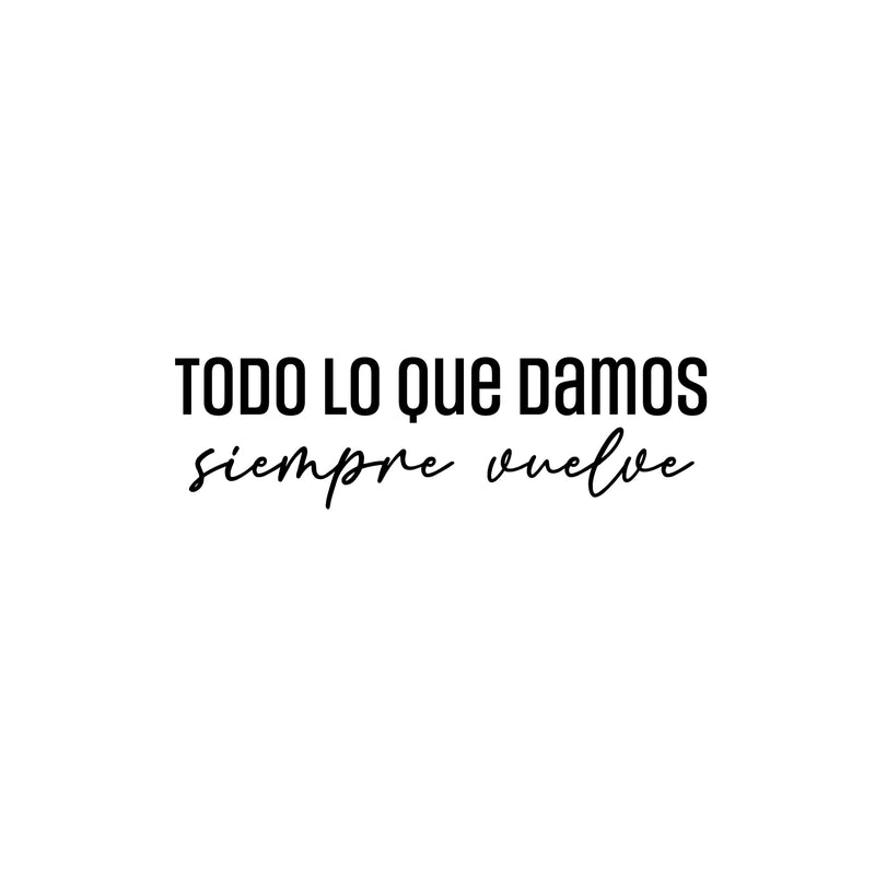 Vinyl Wall Art Decal - Todo Lo Que Damos Siempre Vuelve / Everything We Give Always Comes Back - 7.5" x 25" - Positive Spanish Quote Sticker For Home Bedroom School Office Decor 1