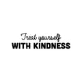 Vinyl Wall Art Decal - Treat Yourself With Kindness - Trendy Inspiring Positive Self Esteem Quote Sticker For Bedroom Closet Living Room School Office Coffee Shop Decor 1