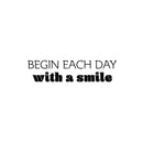 Vinyl Wall Art Decal - Begin Each Day With A Smile - Trendy Motivational Optimism Quote Sticker For Home School Office Bedroom Coffee Shop Decor 1
