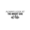 Vinyl Wall Art Decal - Always Look At The Bright Side Of Life - 10.5" x 25" - Motivating Positive Lifestyle Quote Sticker For Bedroom Closet Living Room Office School Coffee Shop Decor 1