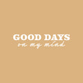 Vinyl Wall Art Decal - Good Days On My Mind - 6" x 25" - Modern Inspirational Positive Quote Sticker For Home Office Bedroom Living Room Coffee Shop Decor 1