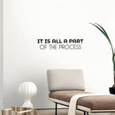 Vinyl Wall Art Decal - It Is All A Part Of The Process - 6.5" x 30" - Motivating Positive Lifestyle Quote Sticker For Bedroom Closet Living Room Office School Coffee Shop Decor 2