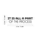 Vinyl Wall Art Decal - It Is All A Part Of The Process - 6.5" x 30" - Motivating Positive Lifestyle Quote Sticker For Bedroom Closet Living Room Office School Coffee Shop Decor 4