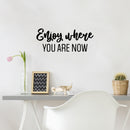 Vinyl Wall Art Decal - Enjoy Where You Are Now - 10" x 25" - Trendy Lovely Inspiring Optimistic Quote Sticker For Home Bedroom Closet r Living Room School Office Coffee Shop Decor 3