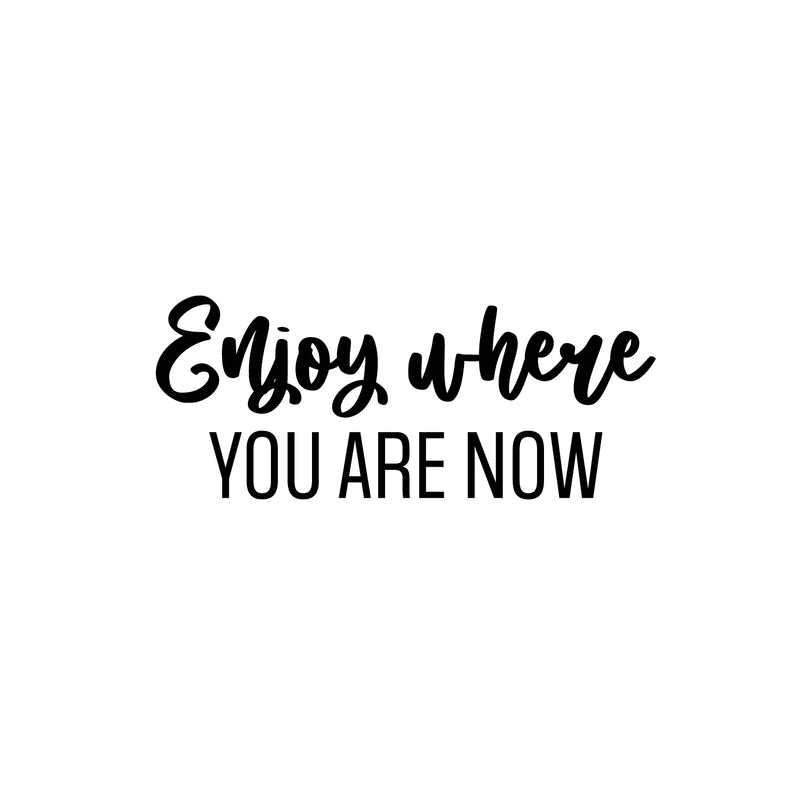 Vinyl Wall Art Decal - Enjoy Where You Are Now - 10" x 25" - Trendy Lovely Inspiring Optimistic Quote Sticker For Home Bedroom Closet r Living Room School Office Coffee Shop Decor 1