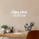Vinyl Wall Art Decal - Enjoy Where You Are Now - 10" x 25" - Trendy Lovely Inspiring Optimistic Quote Sticker For Home Bedroom Closet r Living Room School Office Coffee Shop Decor 4