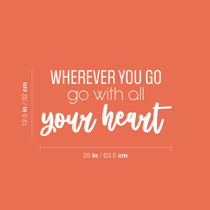 Vinyl Wall Art Decal - Wherever You Go Go With All Your Heart - 12.5" x 25" - Trendy Inspiring Optimistic Quote Sticker For Bedroom Closet Living Room School Office Coffee Shop Decor 1