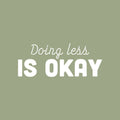 Vinyl Wall Art Decal - Doing Less Is Ok - 10" x 25" - Modern Inspirational Goals Quote Sticker For Home School Bedroom Work Office Living Room Classroom Decor 1