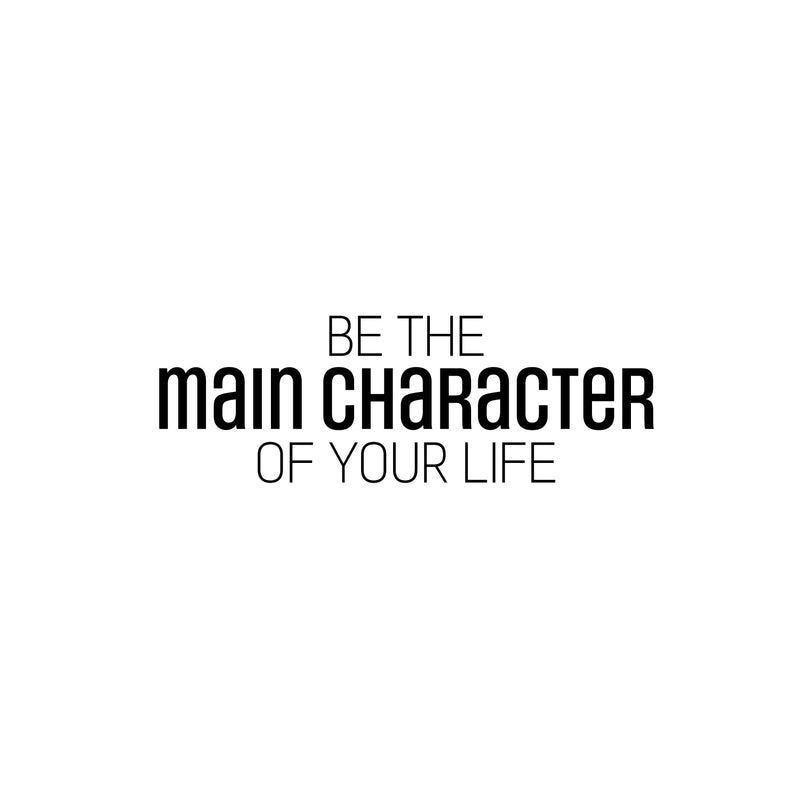 Vinyl Wall Art Decal - Be The Main Character Of Your Life - 8. Modern Inspiring Good Vibes Quote Sticker For Bedroom Closet Living Room School Office Coffee Shop Decor 1