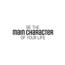 Vinyl Wall Art Decal - Be The Main Character Of Your Life - 8.5" x 25" - Modern Inspiring Good Vibes Quote Sticker For Bedroom Closet Living Room School Office Coffee Shop Decor 1