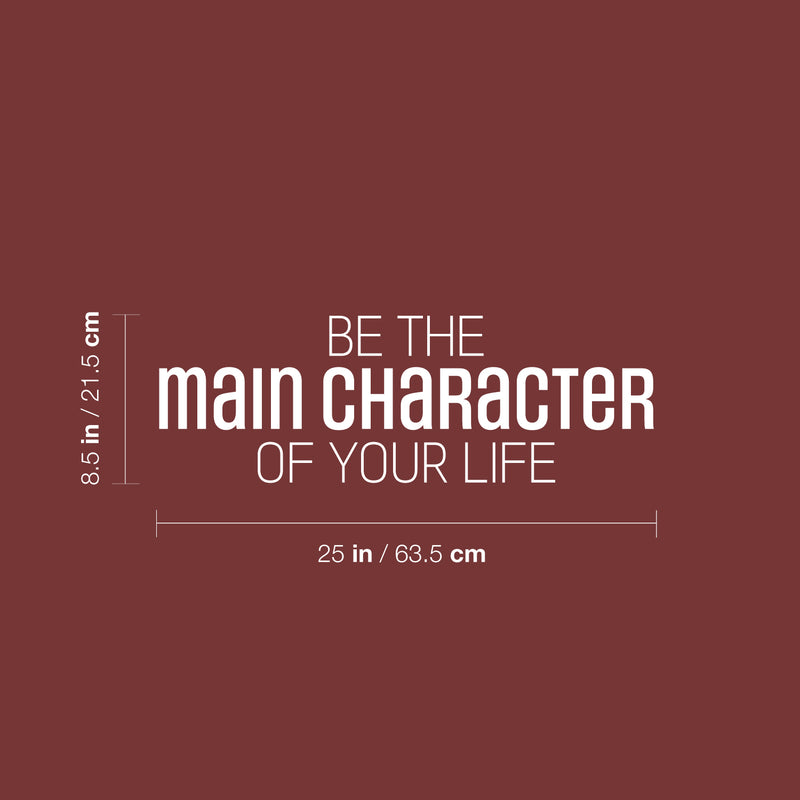 Vinyl Wall Art Decal - Be The Main Character Of Your Life - 8.5" x 25" - Modern Inspiring Good Vibes Quote Sticker For Bedroom Closet Living Room School Office Coffee Shop Decor 1