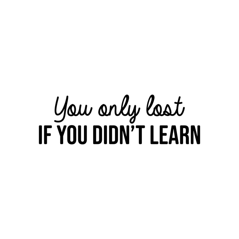 Vinyl Wall Art Decal - You Only Lost If You Didn't Learn - 8" x 28" - Trendy Motivating Positive Lifestyle Quote Sticker For Bedroom Closet Living Room Office School Coffee Shop Decor 1
