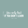 Vinyl Wall Art Decal - You Only Lost If You Didn't Learn - 8" x 28" - Trendy Motivating Positive Lifestyle Quote Sticker For Bedroom Closet Living Room Office School Coffee Shop Decor 1