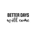 Vinyl Wall Art Decal - Better Days Will Come - 10. Modern Inspirational Optimism Quote Sticker For Home School Office Bedroom Living Room Coffee Shop Decor 1