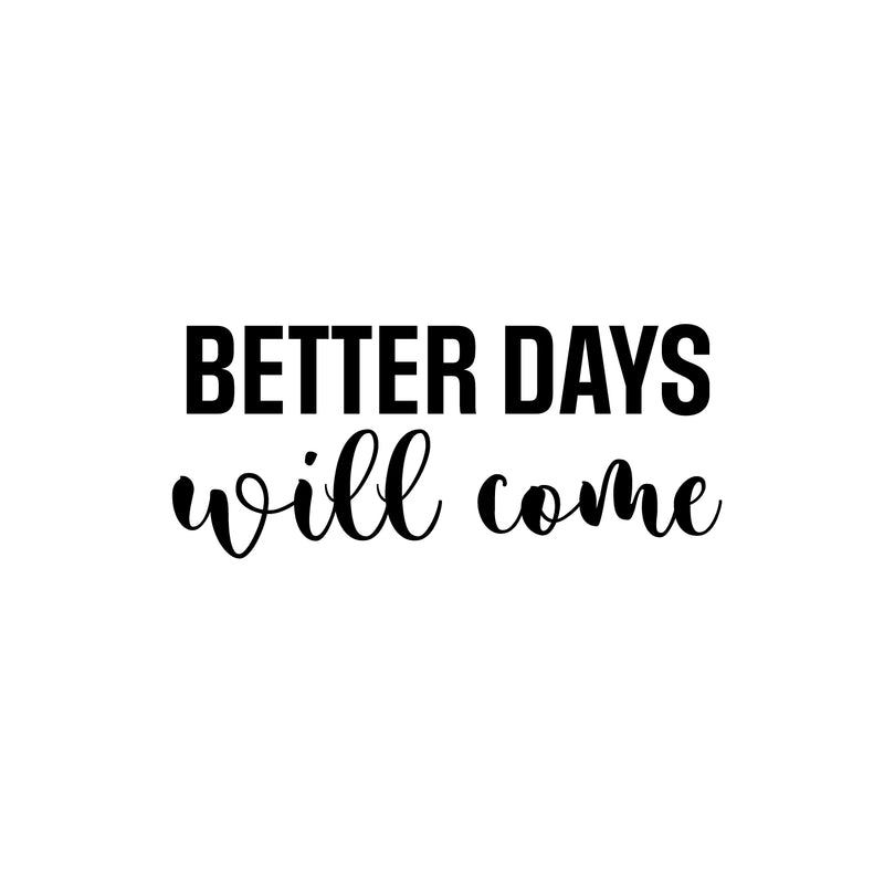 Vinyl Wall Art Decal - Better Days Will Come - 10. Modern Inspirational Optimism Quote Sticker For Home School Office Bedroom Living Room Coffee Shop Decor 1