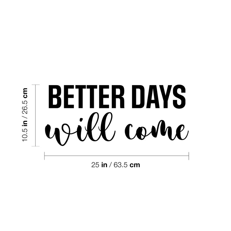 Vinyl Wall Art Decal - Better Days Will Come - 5.5" x 25" - Modern Inspirational Optimism Quote Sticker For Home School Office Bedroom Living Room Coffee Shop Decor 4