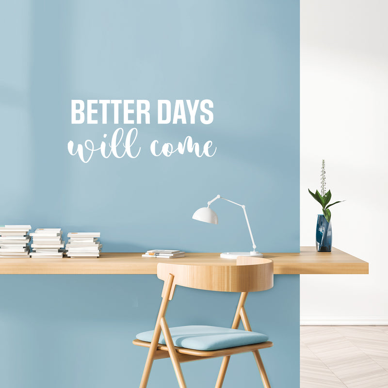 Vinyl Wall Art Decal - Better Days Will Come - 5.5" x 25" - Modern Inspirational Optimism Quote Sticker For Home School Office Bedroom Living Room Coffee Shop Decor 2