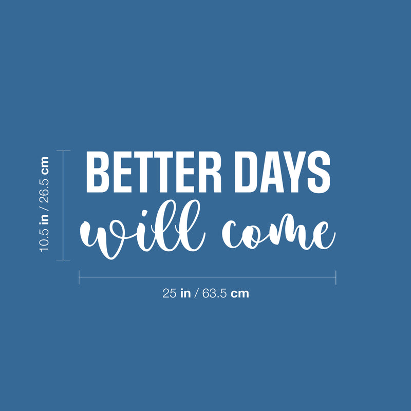 Vinyl Wall Art Decal - Better Days Will Come - 5.5" x 25" - Modern Inspirational Optimism Quote Sticker For Home School Office Bedroom Living Room Coffee Shop Decor 4