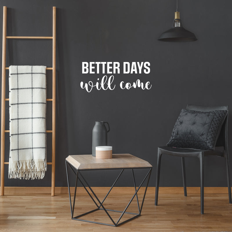 Vinyl Wall Art Decal - Better Days Will Come - 5.5" x 25" - Modern Inspirational Optimism Quote Sticker For Home School Office Bedroom Living Room Coffee Shop Decor 3