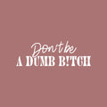 Vinyl Wall Art Decal - Don't Be A Dumb B!tch - 8" x 25" - Trendy Inspirational Feminism Quote Sticker For Home Bedroom Work Office Feminist Women Rights Coffee Shop Woman Store Decor 1