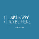 Vinyl Wall Art Decal - Just Happy To Be Here - 9" x 25" - Modern Inspirational Positive Quote Sticker For Home Office Bedroom Living Room Kids Room Coffee Shop Decor 4