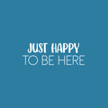 Vinyl Wall Art Decal - Just Happy To Be Here - 9" x 25" - Modern Inspirational Positive Quote Sticker For Home Office Bedroom Living Room Kids Room Coffee Shop Decor 1