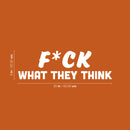 Vinyl Wall Art Decal - F*ck What They Think - 8" x 25" - Joke Trendy Motivational Sarcasm Quote Sticker For Home Office Bedroom Closet Living Room Store Decor 4