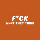 Vinyl Wall Art Decal - F*ck What They Think - 8" x 25" - Joke Trendy Motivational Sarcasm Quote Sticker For Home Office Bedroom Closet Living Room Store Decor 1