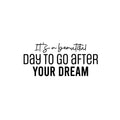 Vinyl Wall Art Decal - It's A Beautiful Day To Go After Your Dream - 11. Trendy Motivational Optimistic Quote Sticker For Home Bedroom Closet School Office Coffee Shop Decor 1