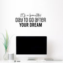 Vinyl Wall Art Decal - It's A Beautiful Day To Go After Your Dream - 11.5" x 25" - Trendy Motivational Optimistic Quote Sticker For Home Bedroom Closet School Office Coffee Shop Decor 3