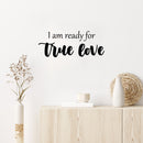 Vinyl Wall Art Decal - I Am Ready For True Love - 10" x 25" - Trendy Inspirational Cute Quote Sticker For Couples Home Office Boyfriend Girlfriend Bedroom Decor 2