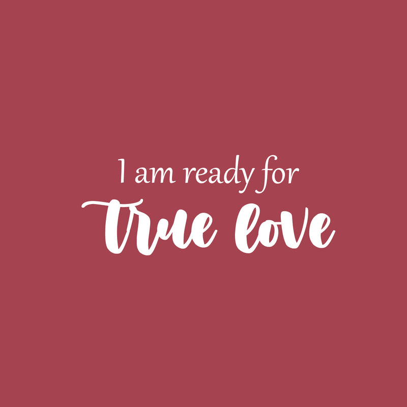 Vinyl Wall Art Decal - I Am Ready For True Love - 10" x 25" - Trendy Inspirational Cute Quote Sticker For Couples Home Office Boyfriend Girlfriend Bedroom Decor 1