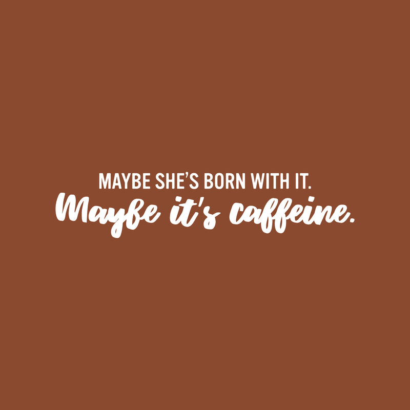 Vinyl Wall Art Decal - Maybe She's Born With It. Maybe It's Caffeine - 7" x 30" - Trendy Inspirational Coffee Quote Sticker For Girls Home Office Living Room Bedroom Kitchen Decor 1