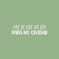 Vinyl Wall Art Decal - Haz De Hoy Un Día Para No Olvidar / Make Today A Day Not To Forget - 7.5"x 25" - Fun Good Vibes Spanish Quote Sticker For Home Daycare Classroom Office Decor 1