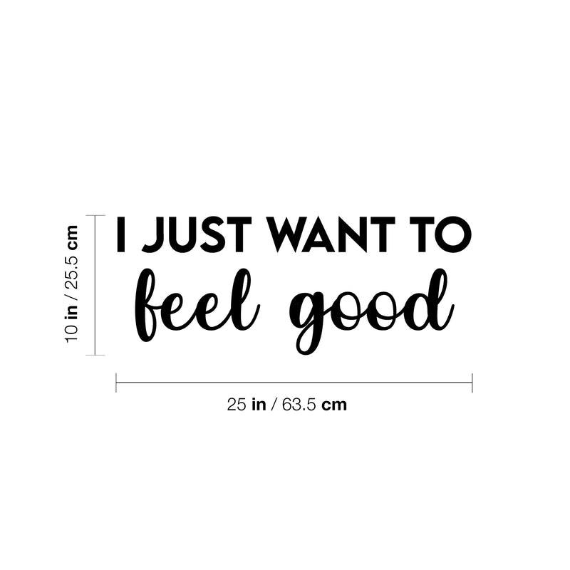 Vinyl Wall Art Decal - I Just Want To Feel Good - 10" x 25" - Modern Fun Inspiring Positive Vibes Quote Sticker For Home Bedroom Closet Living Room School Office Coffee Shop Decor 4