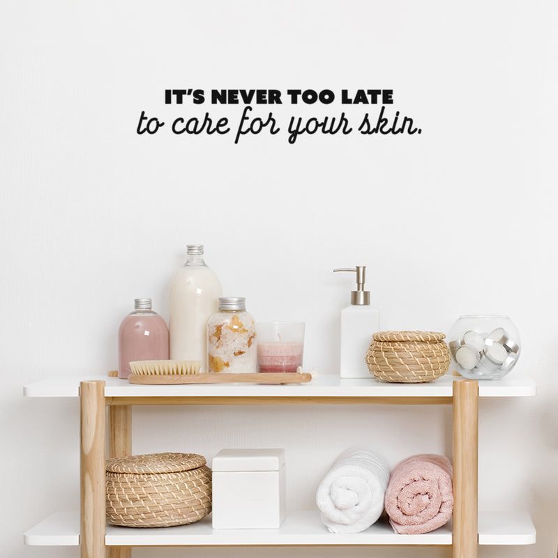 Vinyl Wall Art Decal - It's Never Too Late To Care For Your Skin - 5" x 25" - Modern Inspirational Skincare Quote Sticker For Home Bedroom Closet Bathroom Makeup Mirror Face Body Spa Decor 2