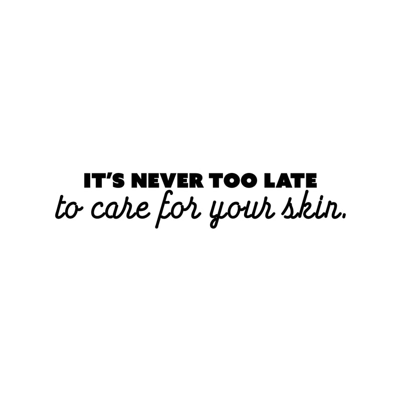 Vinyl Wall Art Decal - It's Never Too Late To Care For Your Skin - 5" x 25" - Modern Inspirational Skincare Quote Sticker For Home Bedroom Closet Bathroom Makeup Mirror Face Body Spa Decor 1