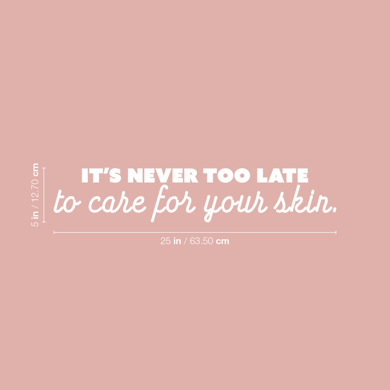 Vinyl Wall Art Decal - It's Never Too Late To Care For Your Skin - 5" x 25" - Modern Inspirational Skincare Quote Sticker For Home Bedroom Closet Bathroom Makeup Mirror Face Body Spa Decor 4