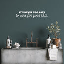 Vinyl Wall Art Decal - It's Never Too Late To Care For Your Skin - 5" x 25" - Modern Inspirational Skincare Quote Sticker For Home Bedroom Closet Bathroom Makeup Mirror Face Body Spa Decor 3