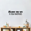 Vinyl Wall Art Decal - Always Say Yes To New Adventures - 7.5" x 25" - Trendy Motivational Quote Sticker For Travelers Home Bedroom Living Room Work Office Work Office Store Decor 3