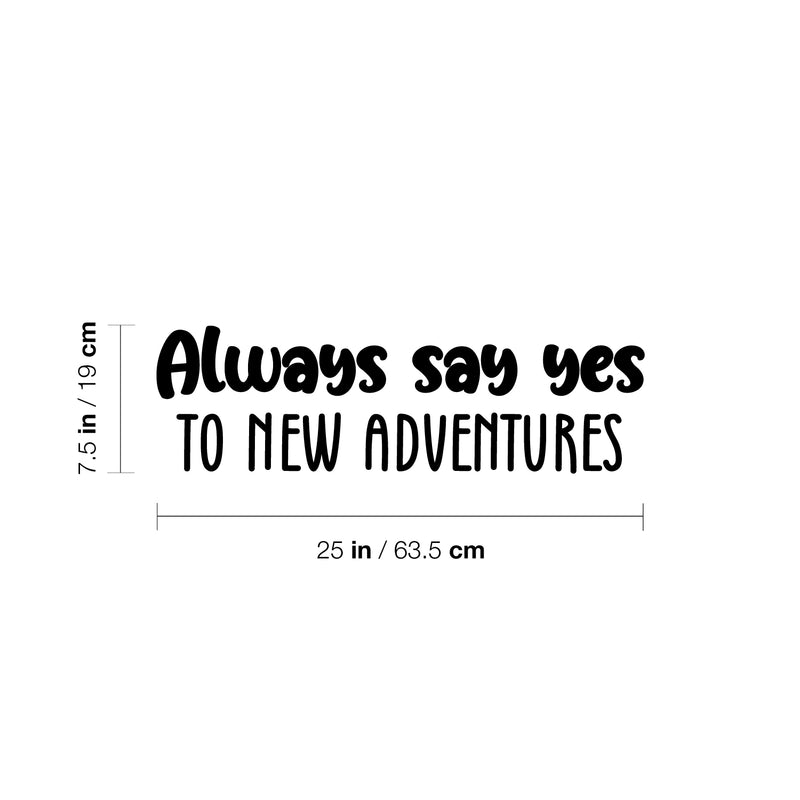 Vinyl Wall Art Decal - Always Say Yes To New Adventures - 7.5" x 25" - Trendy Motivational Quote Sticker For Travelers Home Bedroom Living Room Work Office Work Office Store Decor 4