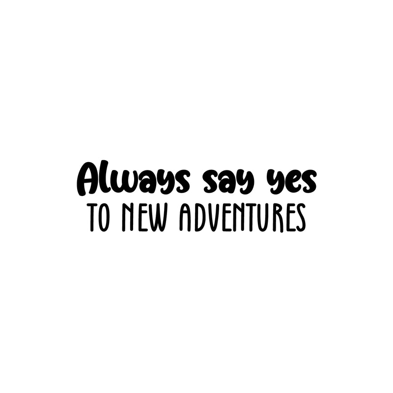 Vinyl Wall Art Decal - Always Say Yes To New Adventures - 7. Trendy Motivational Travel Quote Sticker For Travelers Home Bedroom Living Room Work Office Store Decor 1