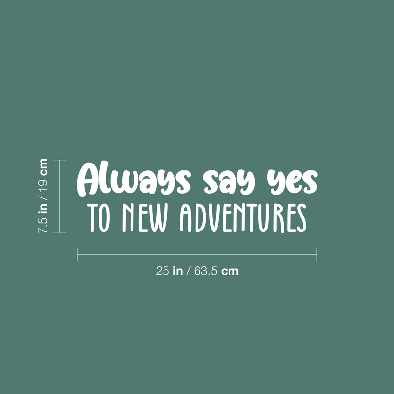 Vinyl Wall Art Decal - Always Say Yes To New Adventures - 7.5" x 25" - Trendy Motivational Quote Sticker For Travelers Home Bedroom Living Room Work Office Work Office Store Decor 4