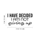 Vinyl Wall Art Decal - I Have Decided I Am Not Giving Up - 12" x 25" - Motivating Positive Lifestyle Quote Sticker For Bedroom Living Room Office School Coffee Shop Gym Fitness Decor 4